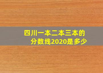 四川一本二本三本的分数线2020是多少