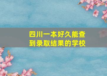 四川一本好久能查到录取结果的学校