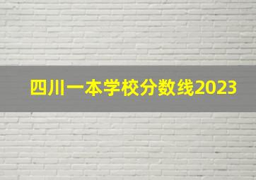 四川一本学校分数线2023