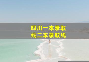 四川一本录取线二本录取线