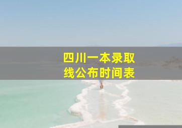 四川一本录取线公布时间表