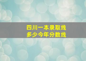 四川一本录取线多少今年分数线