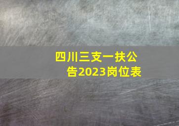 四川三支一扶公告2023岗位表