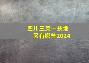 四川三支一扶地区有哪些2024