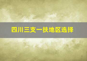 四川三支一扶地区选择