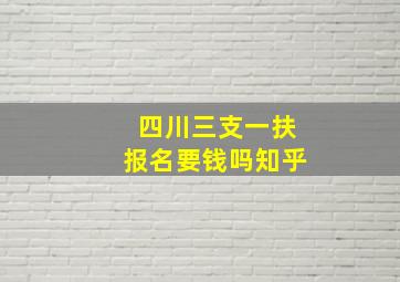 四川三支一扶报名要钱吗知乎