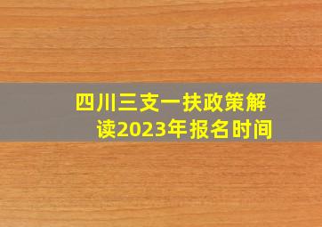 四川三支一扶政策解读2023年报名时间