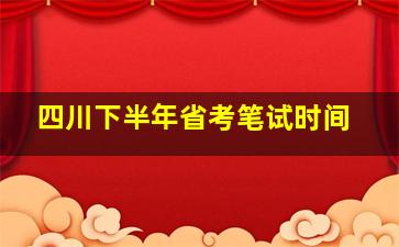 四川下半年省考笔试时间