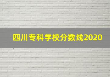 四川专科学校分数线2020