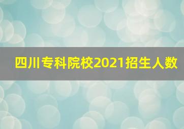 四川专科院校2021招生人数