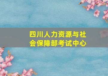 四川人力资源与社会保障部考试中心