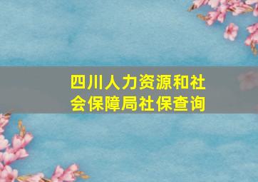 四川人力资源和社会保障局社保查询