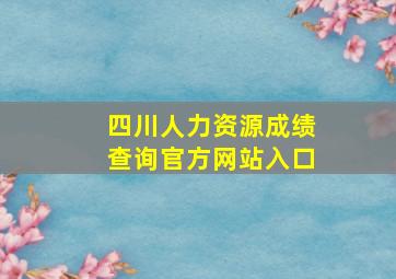 四川人力资源成绩查询官方网站入口