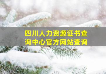 四川人力资源证书查询中心官方网站查询