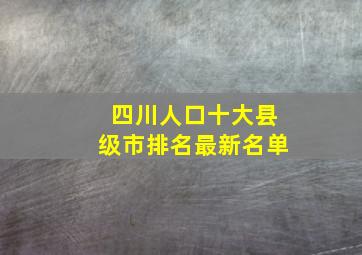 四川人口十大县级市排名最新名单