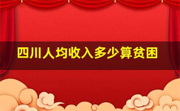 四川人均收入多少算贫困