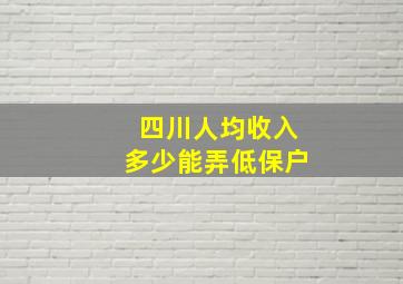 四川人均收入多少能弄低保户