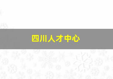 四川人才中心