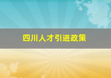 四川人才引进政策