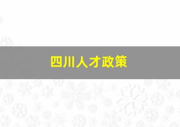 四川人才政策