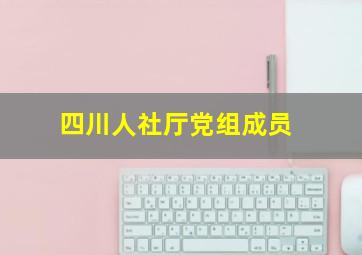 四川人社厅党组成员