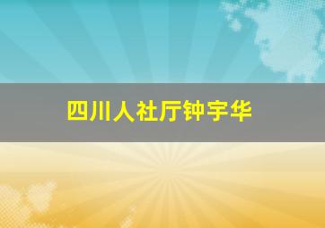 四川人社厅钟宇华