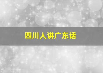 四川人讲广东话