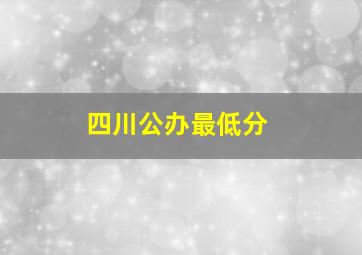 四川公办最低分