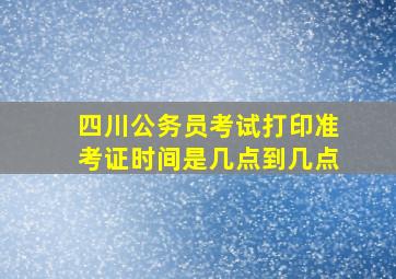 四川公务员考试打印准考证时间是几点到几点