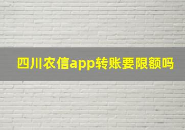 四川农信app转账要限额吗