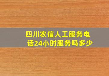 四川农信人工服务电话24小时服务吗多少