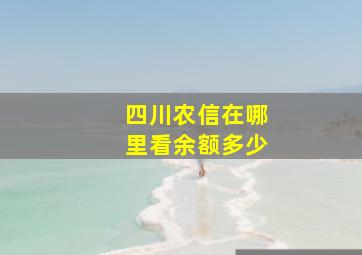 四川农信在哪里看余额多少