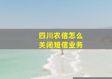 四川农信怎么关闭短信业务