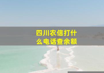 四川农信打什么电话查余额