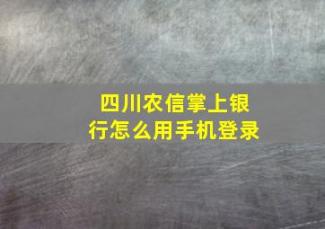 四川农信掌上银行怎么用手机登录