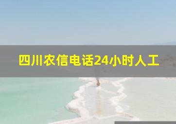 四川农信电话24小时人工