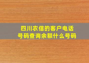 四川农信的客户电话号码查询余额什么号码