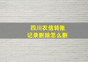 四川农信转账记录删除怎么删