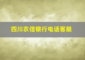 四川农信银行电话客服