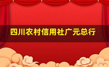 四川农村信用社广元总行