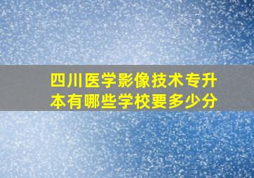 四川医学影像技术专升本有哪些学校要多少分