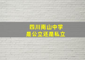 四川南山中学是公立还是私立