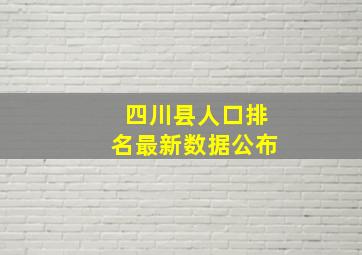 四川县人口排名最新数据公布