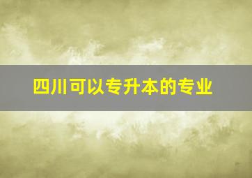 四川可以专升本的专业