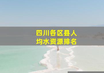 四川各区县人均水资源排名