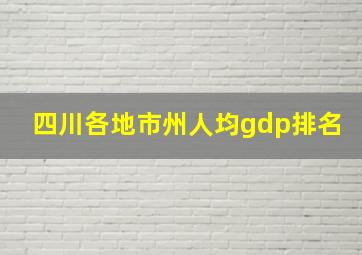 四川各地市州人均gdp排名