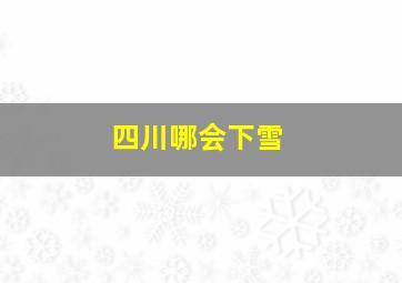 四川哪会下雪