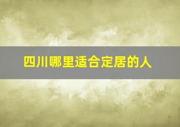 四川哪里适合定居的人