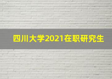 四川大学2021在职研究生