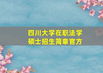 四川大学在职法学硕士招生简章官方